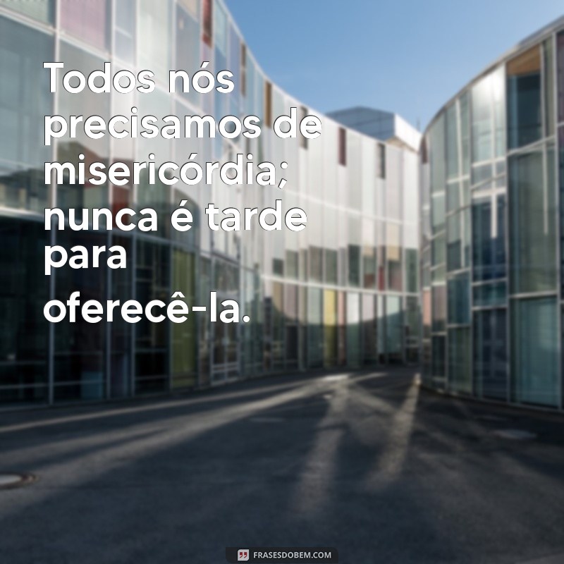 Frases Inspiradoras sobre Misericórdia: Reflexões para o Coração 