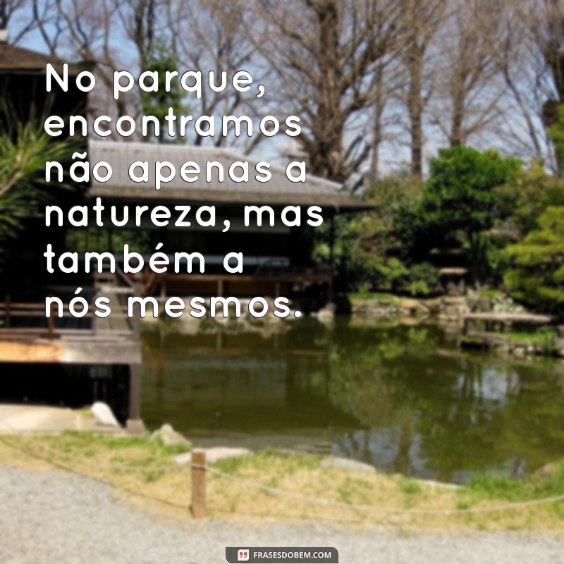 Descubra as Melhores Frases Inspiradoras para Aproveitar Seu Dia no Parque 