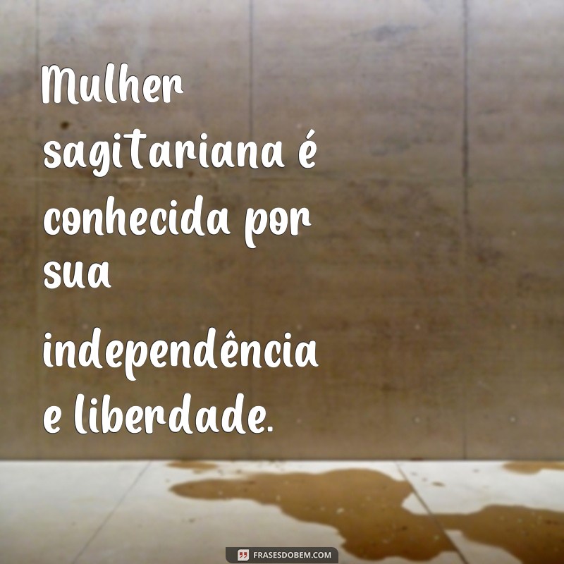 frases sagitário personalidade feminina Mulher sagitariana é conhecida por sua independência e liberdade.