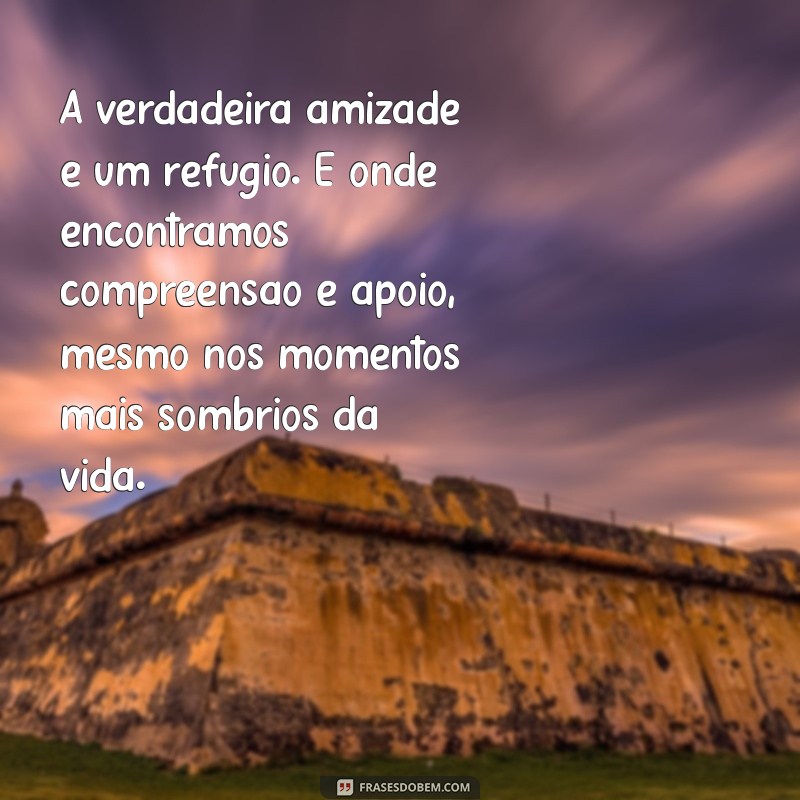 Descubra a Essência da Amizade Verdadeira: Frases e Reflexões Inspiradoras 