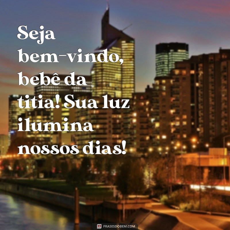 seja bem vindo, bebê da titia tumblr Seja bem-vindo, bebê da titia! Sua luz ilumina nossos dias!