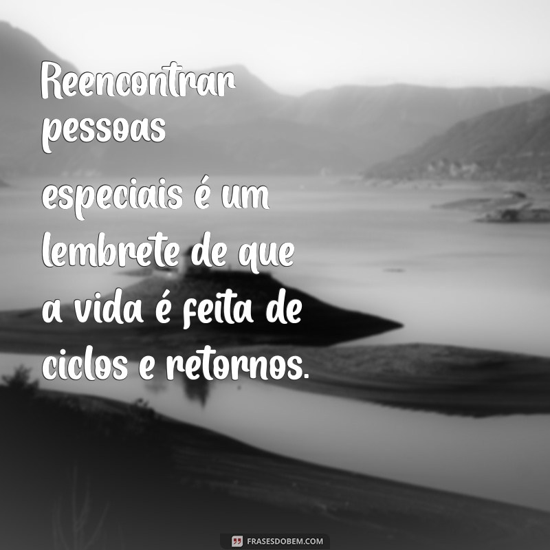 Frases Inspiradoras para Reencontrar Pessoas Especiais na Sua Vida 