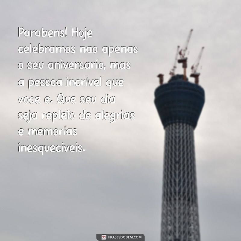 texto de aniversário para pessoas especiais Parabéns! Hoje celebramos não apenas o seu aniversário, mas a pessoa incrível que você é. Que seu dia seja repleto de alegrias e memórias inesquecíveis.