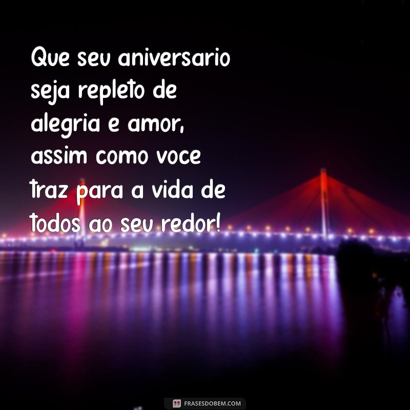 homenagens de aniversário Que seu aniversário seja repleto de alegria e amor, assim como você traz para a vida de todos ao seu redor!