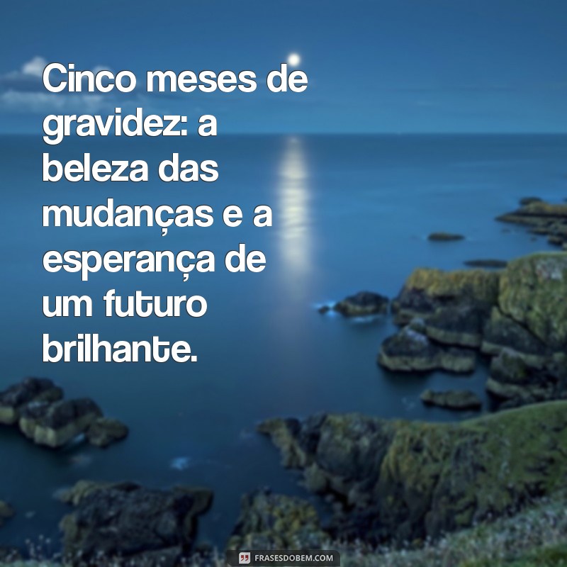 Frases Inspiradoras para Celebrar os 5 Meses de Gravidez 