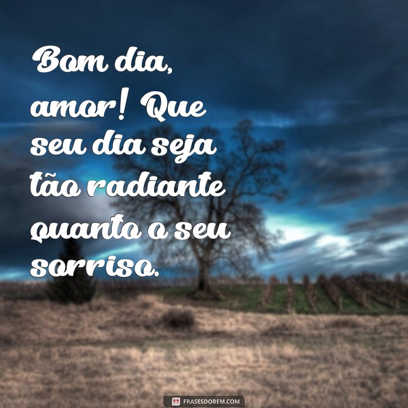 bom dia namorado texto Bom dia, amor! Que seu dia seja tão radiante quanto o seu sorriso.