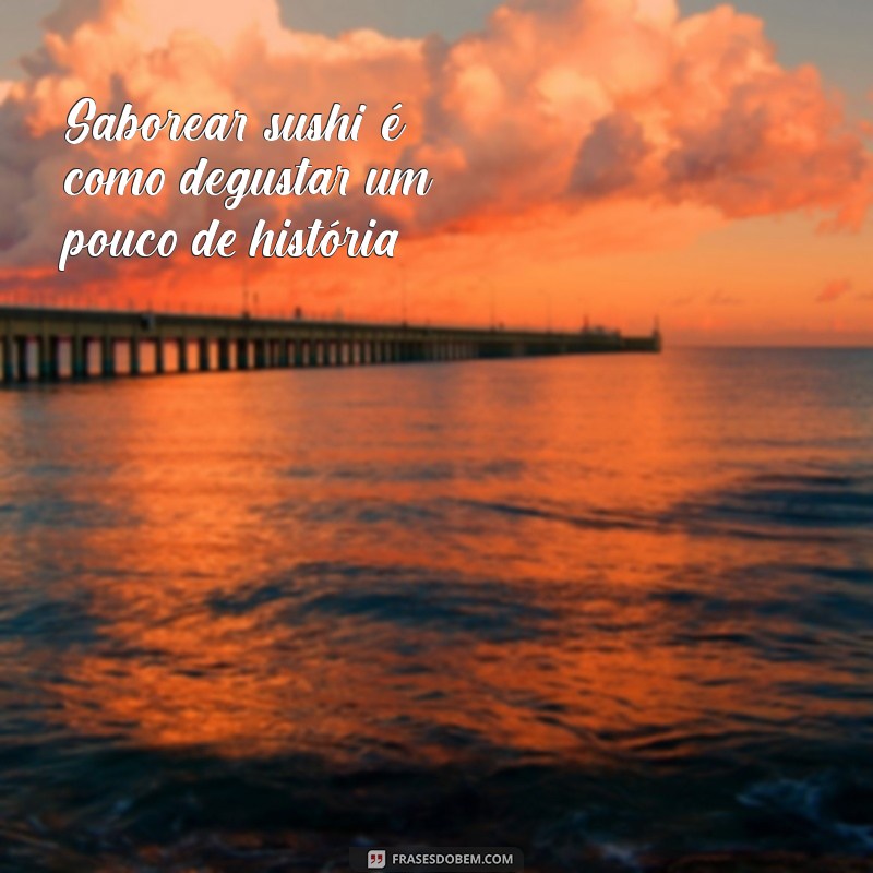 Frases Criativas para Celebrar o Amor pelo Sushi: Inspire-se! 