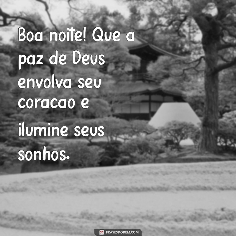 boa noite com deus frases Boa noite! Que a paz de Deus envolva seu coração e ilumine seus sonhos.