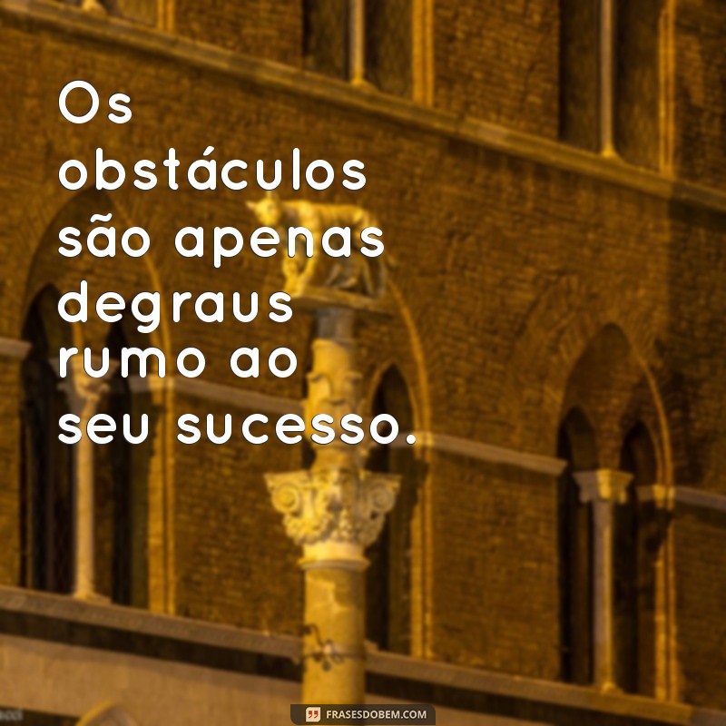 Frases Inspiradoras para Aumentar seu Animo e Coragem 