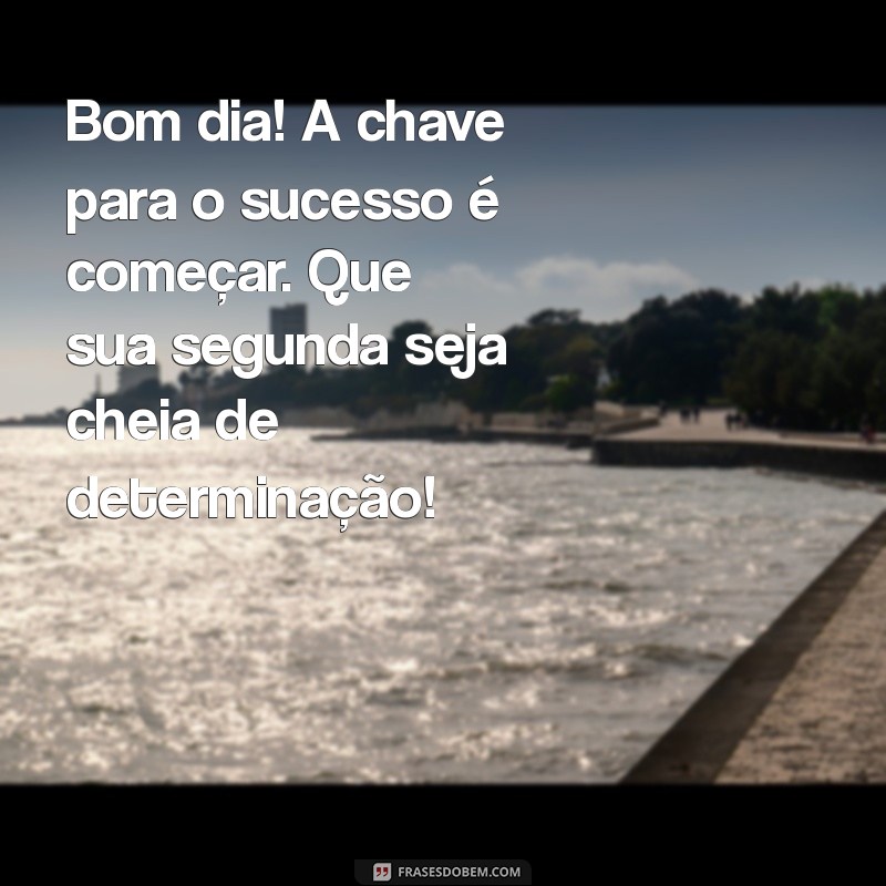 Frases Inspiradoras de Bom Dia para Começar a Semana com Motivação 