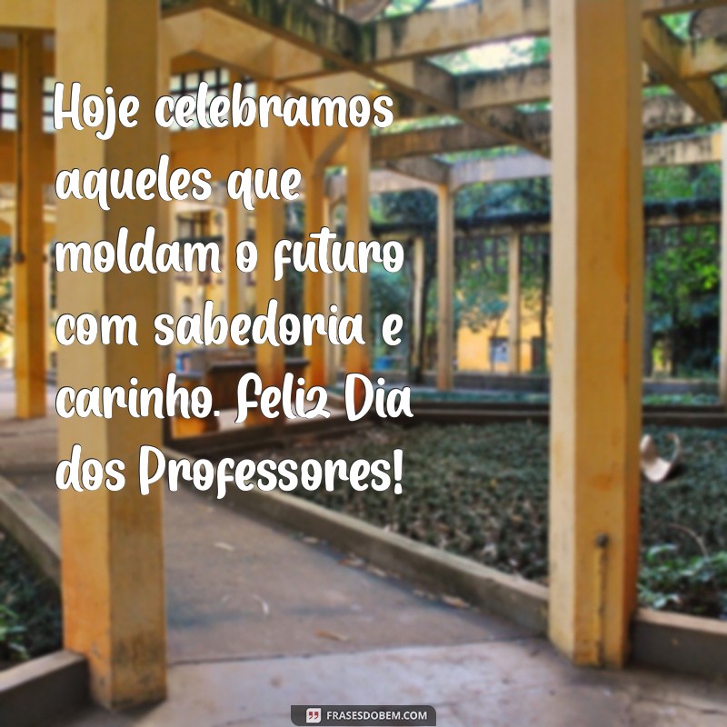 um texto para o dia dos professores Hoje celebramos aqueles que moldam o futuro com sabedoria e carinho. Feliz Dia dos Professores!