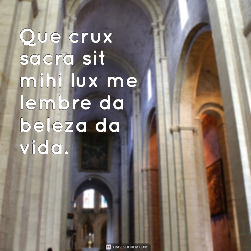 Crux Sacra Sit Mihi Lux: O Significado e a Importância da Frase na Tradição Cristã 