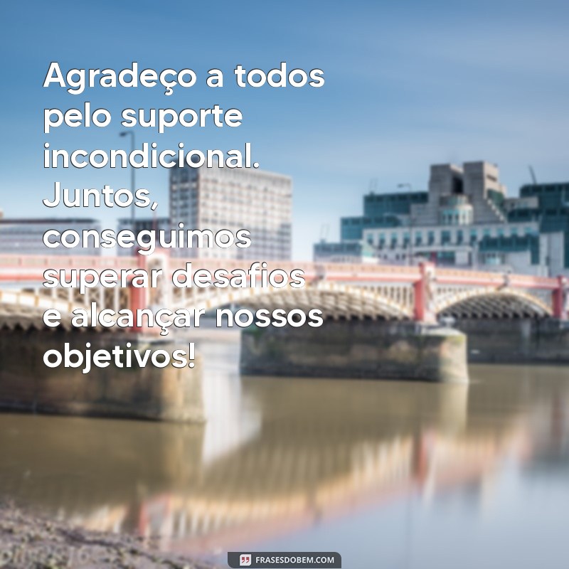 mensagem de agradecimentos aos colegas de trabalho Agradeço a todos pelo suporte incondicional. Juntos, conseguimos superar desafios e alcançar nossos objetivos!