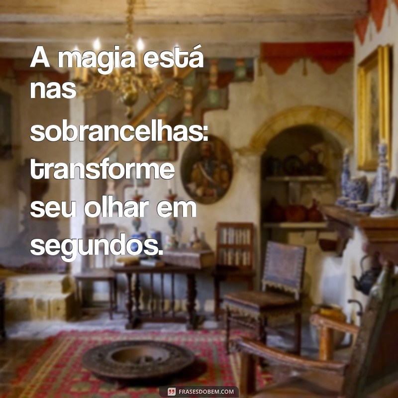 Frases Engraçadas e Inspiradoras sobre Sobrancelhas: Dicas para Arrasar no Olhar! 