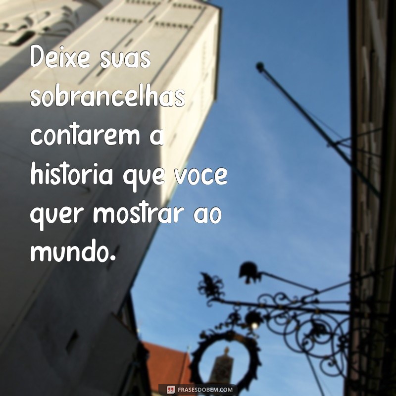 Frases Engraçadas e Inspiradoras sobre Sobrancelhas: Dicas para Arrasar no Olhar! 