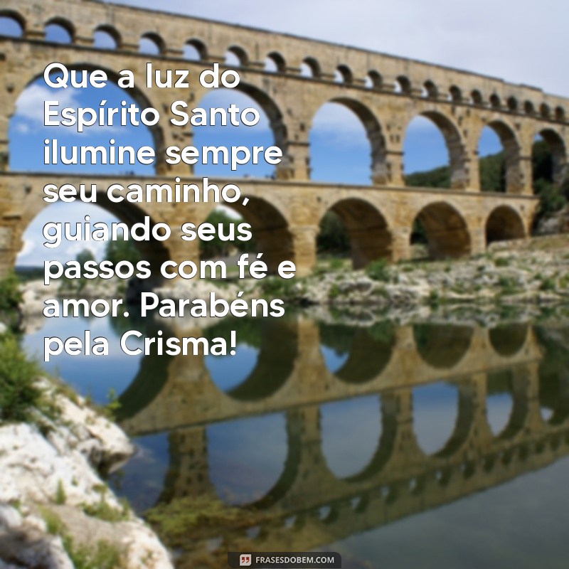 mensagem de crisma para crismando Que a luz do Espírito Santo ilumine sempre seu caminho, guiando seus passos com fé e amor. Parabéns pela Crisma!