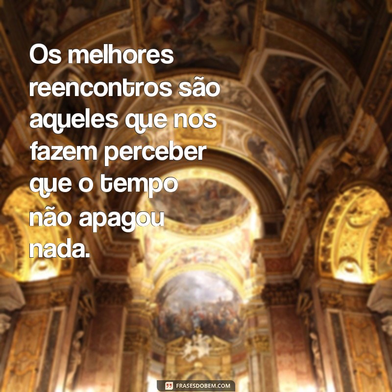 Frases Inspiradoras para Celebrar Reencontros Memoráveis 