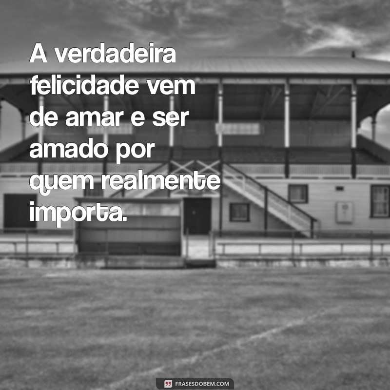 Frases Inspiradoras de Felicidade e Amor para Iluminar Seu Dia 