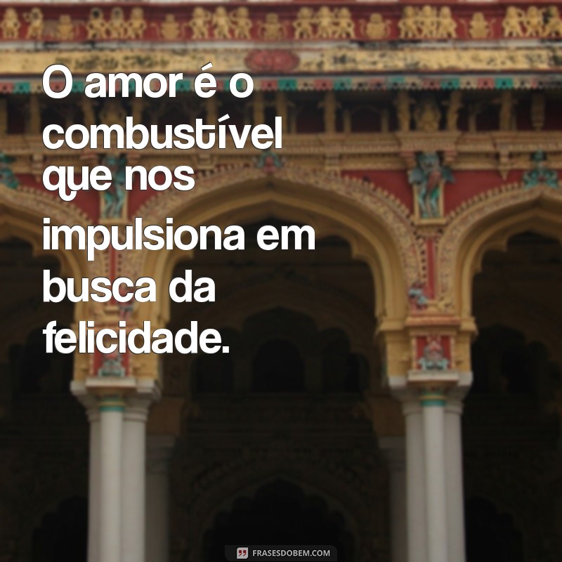 Frases Inspiradoras de Felicidade e Amor para Iluminar Seu Dia 