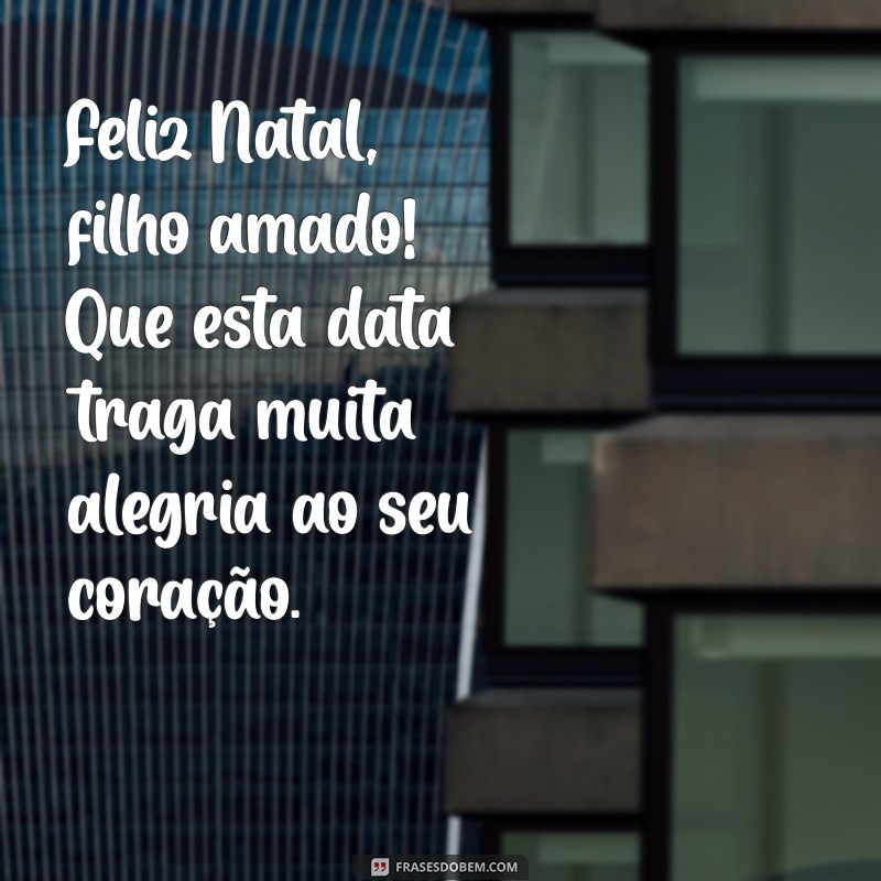 feliz natal filho amado Feliz Natal, filho amado! Que esta data traga muita alegria ao seu coração.