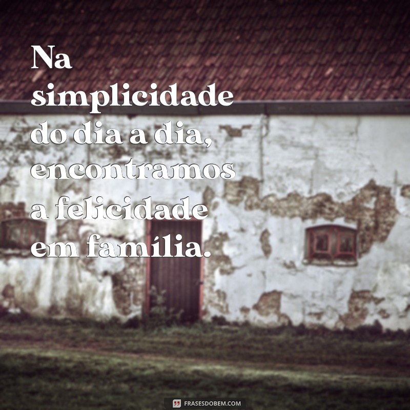 Frases Inspiradoras para Legendar Fotos em Família 