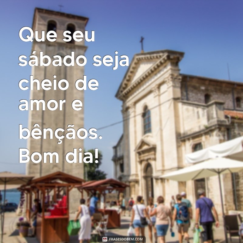 Bom Dia! Mensagens Inspiradoras para Abençoar Seu Sábado 