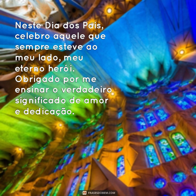 dia dos pais texto Neste Dia dos Pais, celebro aquele que sempre esteve ao meu lado, meu eterno herói. Obrigado por me ensinar o verdadeiro significado de amor e dedicação.