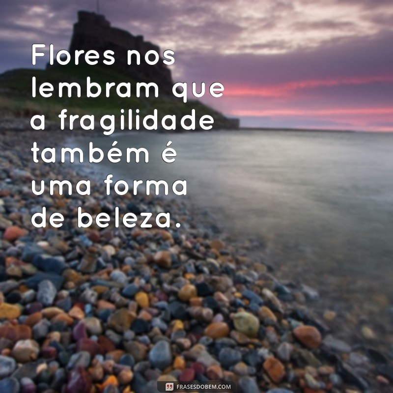 Frases Inspiradoras sobre Flores: Encante com Palavras e Beleza Natural 