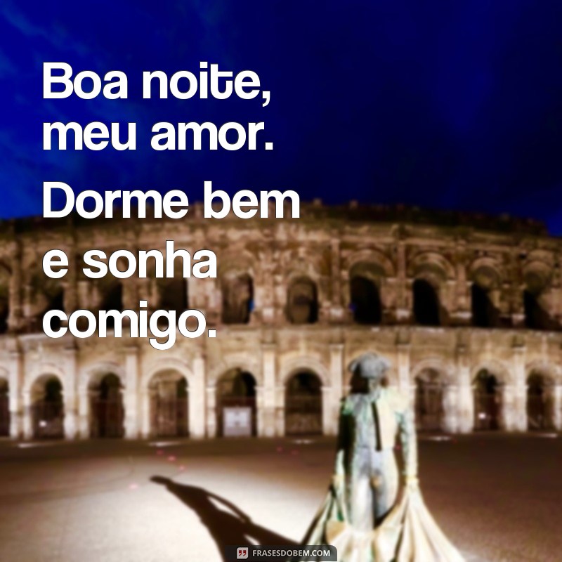 frases boa noite fofo Boa noite, meu amor. Dorme bem e sonha comigo.