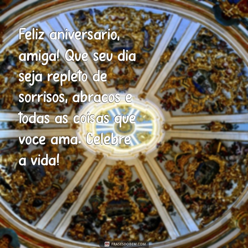 feliz aniversário para amiga texto Feliz aniversário, amiga! Que seu dia seja repleto de sorrisos, abraços e todas as coisas que você ama. Celebre a vida!