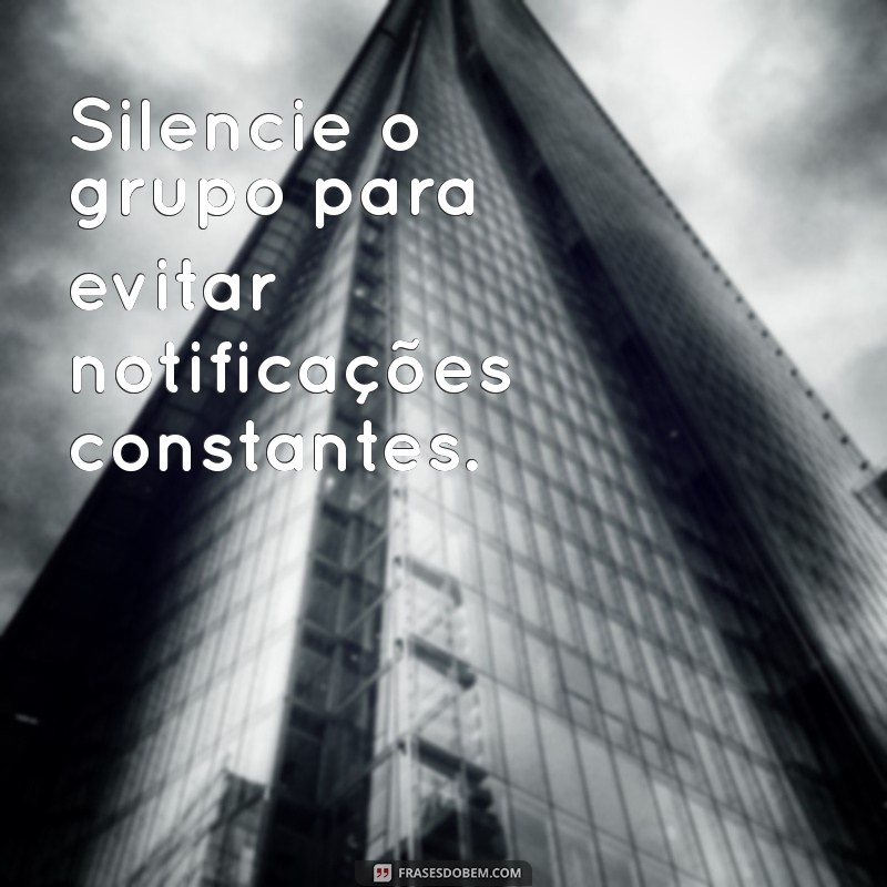 como sair do grupo do whatsapp sem que ninguém perceba Silencie o grupo para evitar notificações constantes.