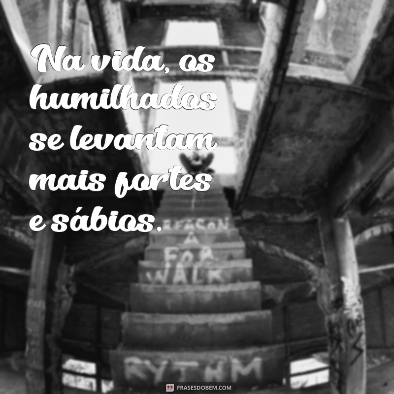 Frases Inspiradoras: Os Humilhados Serão Exaltados 