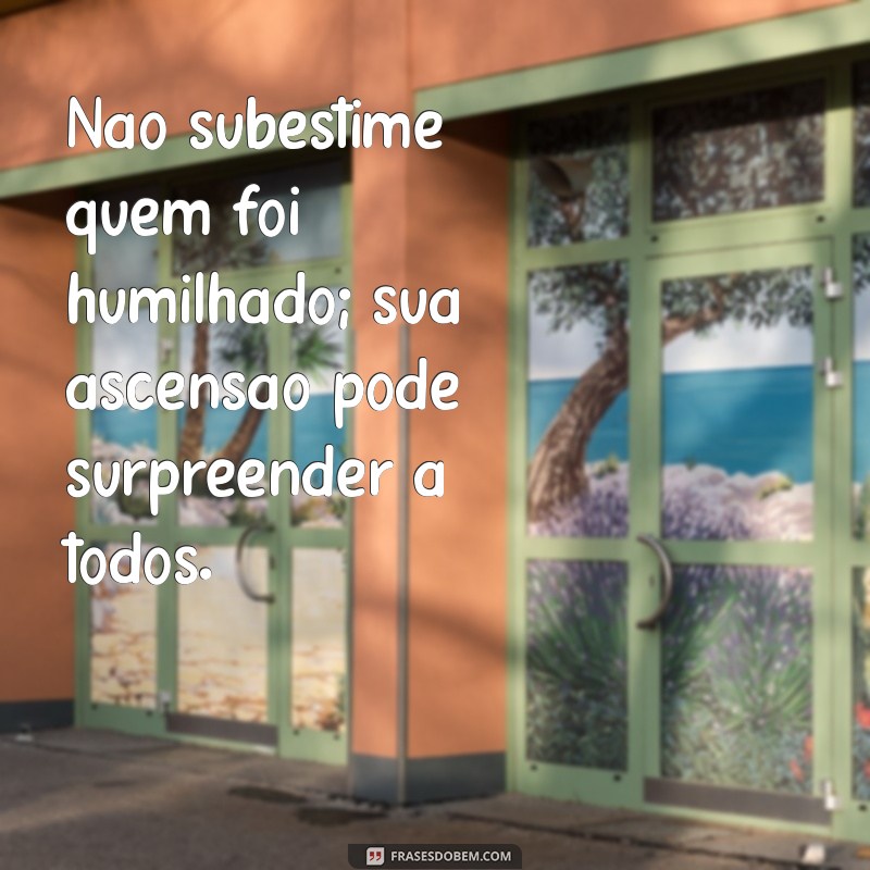 Frases Inspiradoras: Os Humilhados Serão Exaltados 