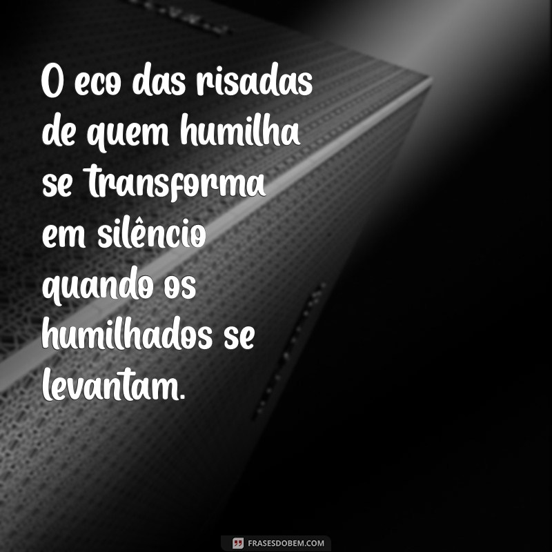 Frases Inspiradoras: Os Humilhados Serão Exaltados 