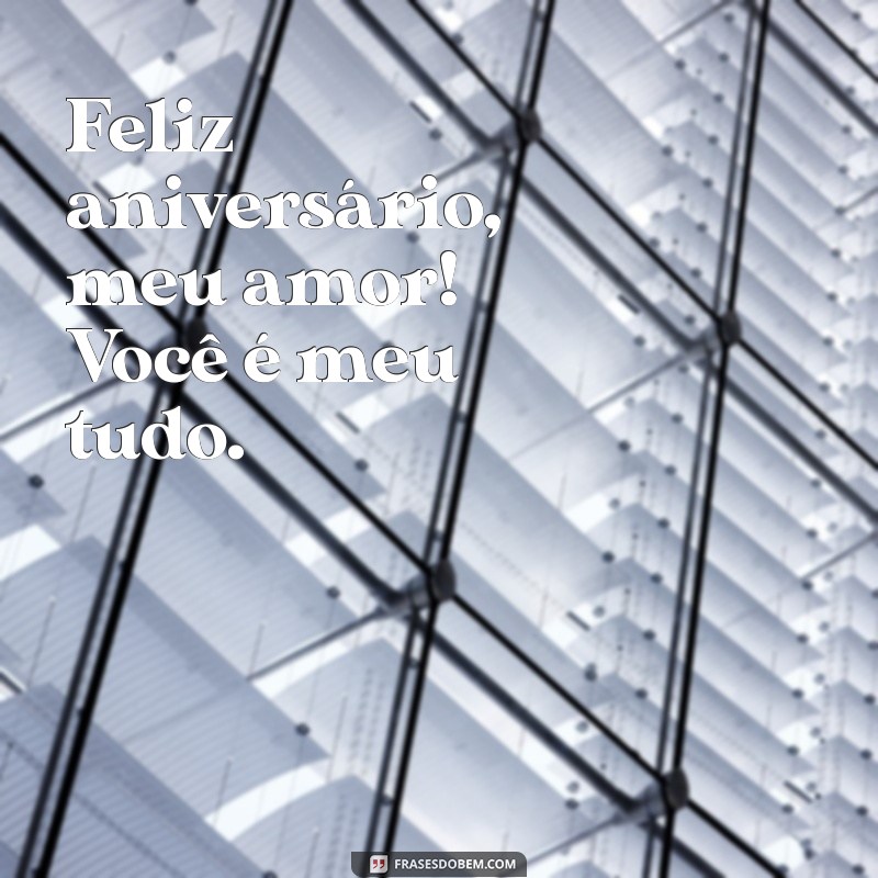 frases curta de aniversário para namorado Feliz aniversário, meu amor! Você é meu tudo.