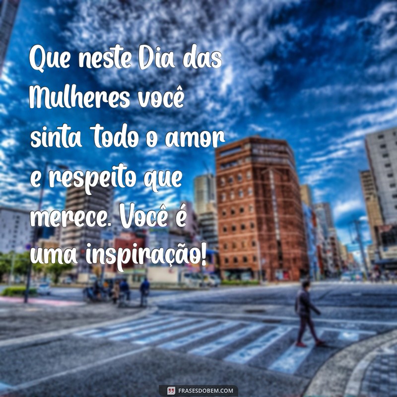 mensagens lindas feliz dia das mulherés 2022 Que neste Dia das Mulheres você sinta todo o amor e respeito que merece. Você é uma inspiração!