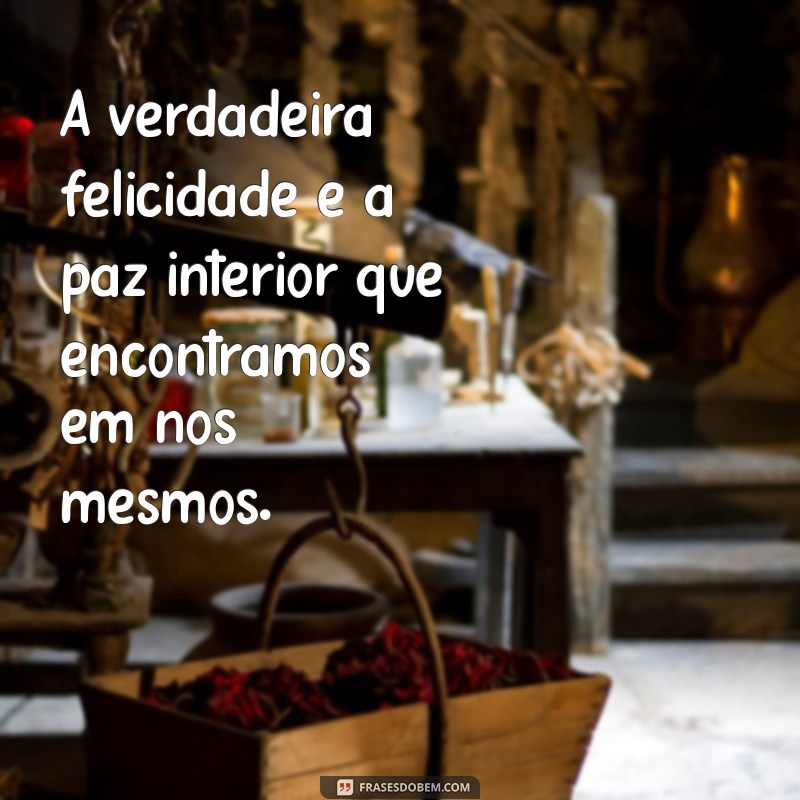 Descubra as Melhores Frases para Inspirar a Felicidade em Sua Vida 