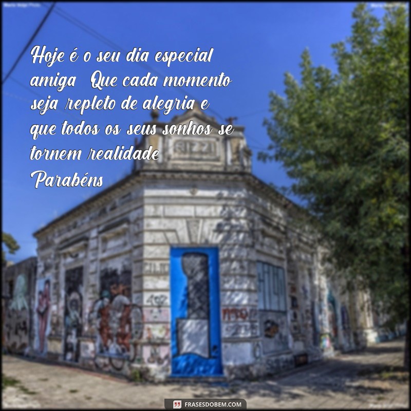 texto lindo de aniversário para amiga Hoje é o seu dia especial, amiga! Que cada momento seja repleto de alegria e que todos os seus sonhos se tornem realidade. Parabéns!