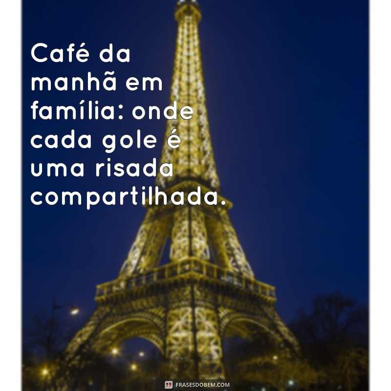 Deliciosas Frases para Aproveitar o Café da Manhã em Família 