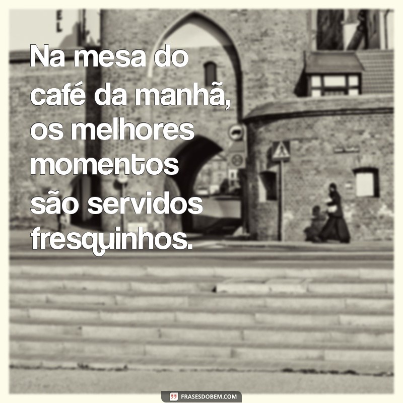 Deliciosas Frases para Aproveitar o Café da Manhã em Família 