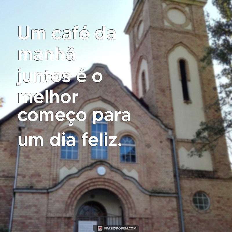 Deliciosas Frases para Aproveitar o Café da Manhã em Família 