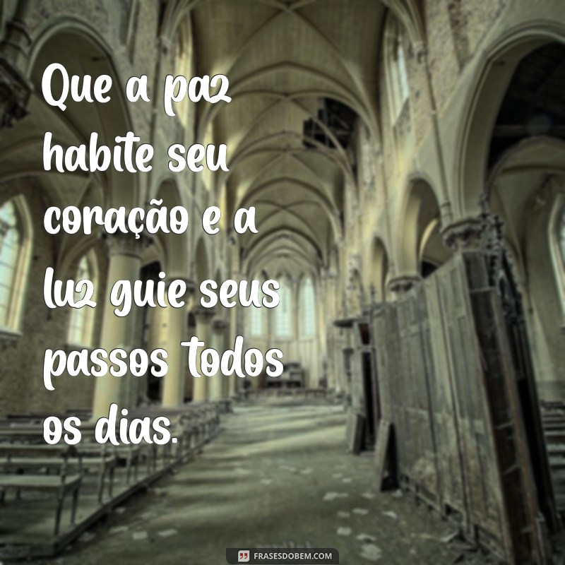 mensagem de paz e luz Que a paz habite seu coração e a luz guie seus passos todos os dias.