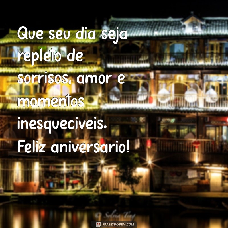 mensagem para pessoas especiais de aniversário Que seu dia seja repleto de sorrisos, amor e momentos inesquecíveis. Feliz aniversário!