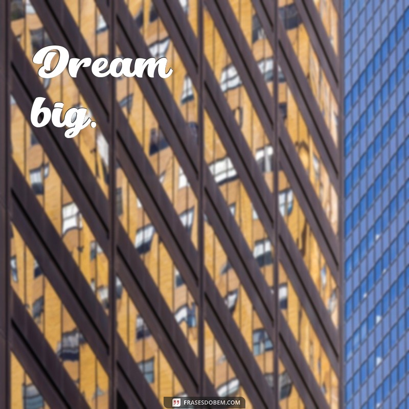 frases em inglês curta Dream big.