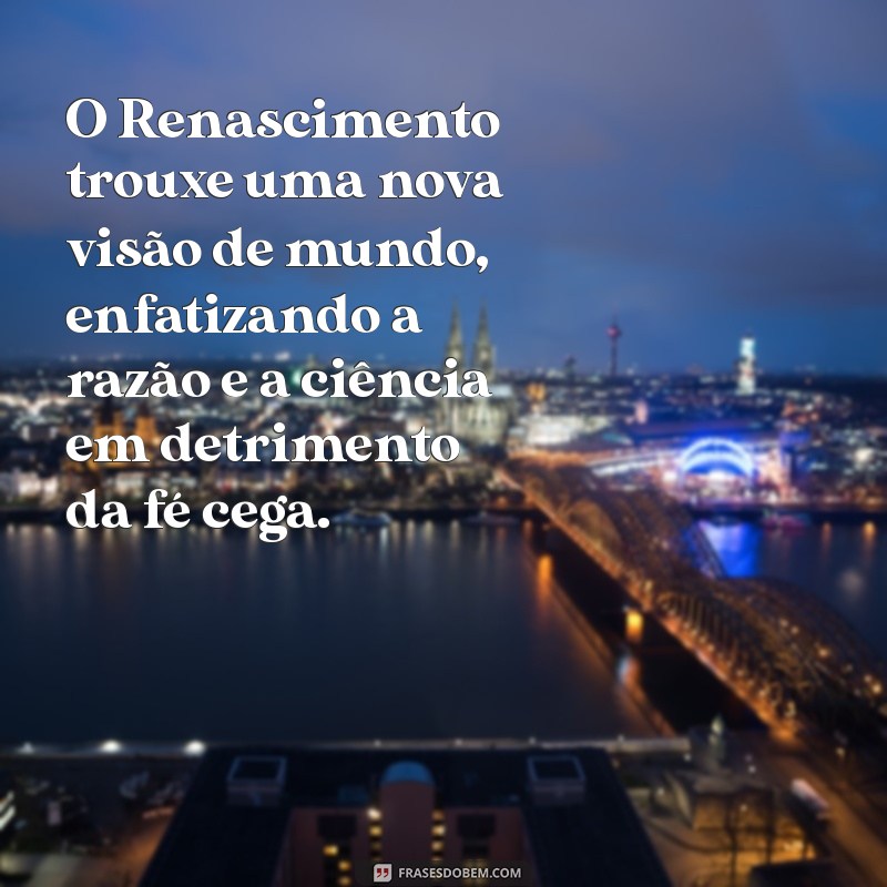 contexto historico pré modernismo O Renascimento trouxe uma nova visão de mundo, enfatizando a razão e a ciência em detrimento da fé cega.