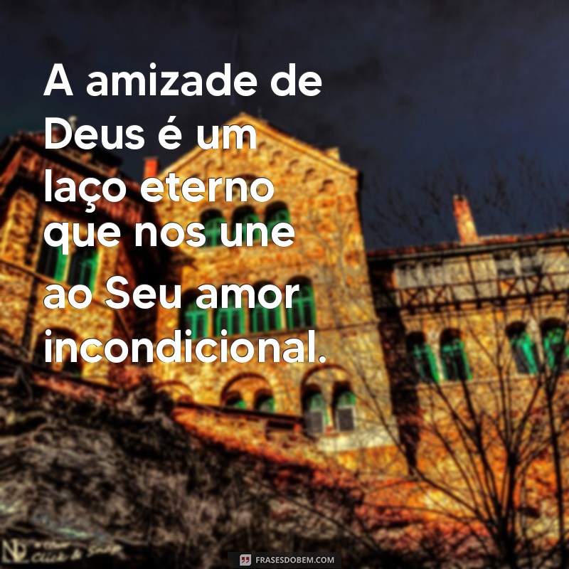 Descubra o Significado Profundo da Amizade de Deus em Sua Vida 