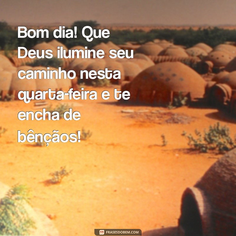 mensagem de bom dia com deus quarta feira Bom dia! Que Deus ilumine seu caminho nesta quarta-feira e te encha de bênçãos!