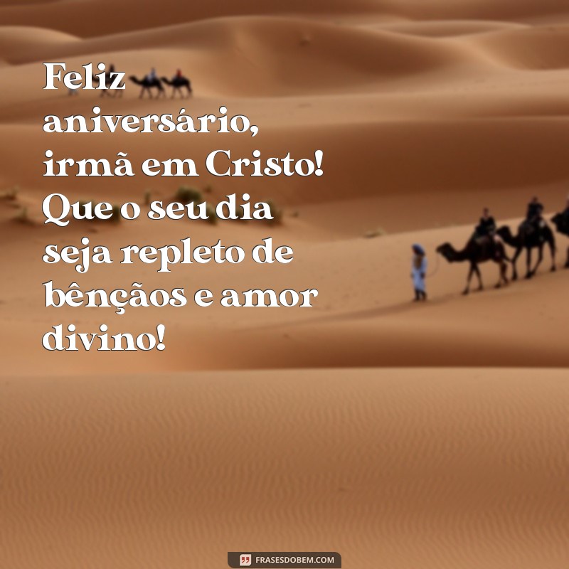 feliz aniversário irmã em cristo Feliz aniversário, irmã em Cristo! Que o seu dia seja repleto de bênçãos e amor divino!