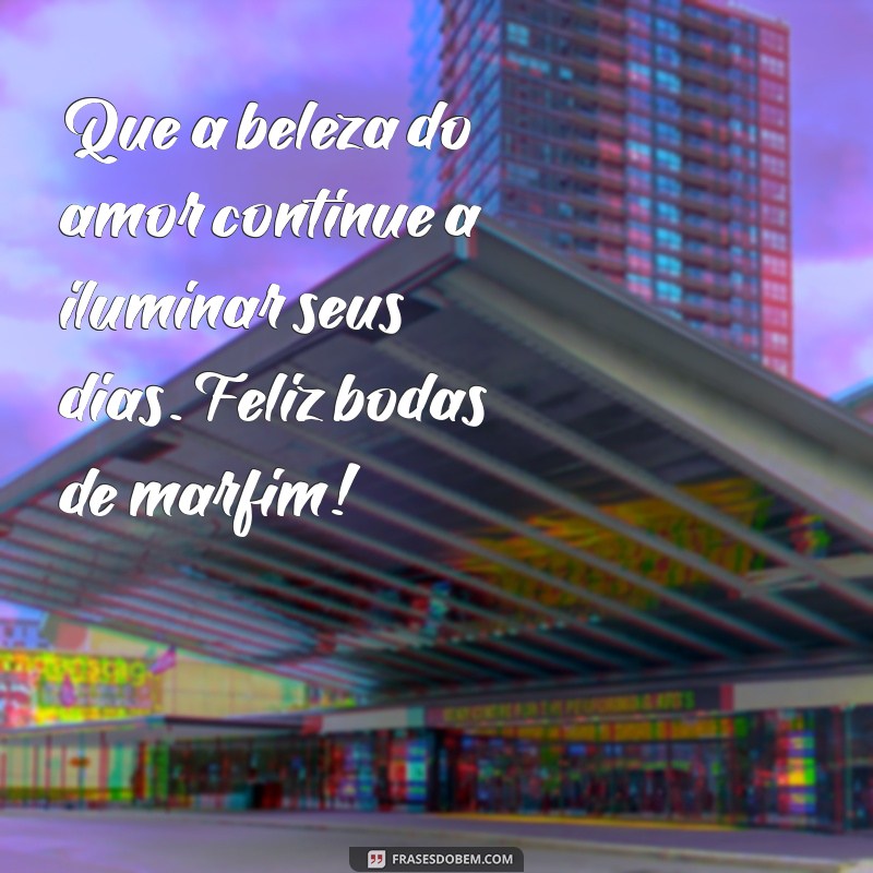 feliz bodas de marfim Que a beleza do amor continue a iluminar seus dias. Feliz bodas de marfim!