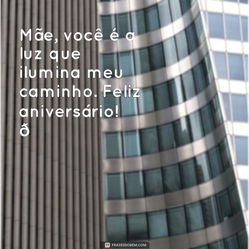 feliz aniversário mae tumblr textos curtos Mãe, você é a luz que ilumina meu caminho. Feliz aniversário! 🌟❤️